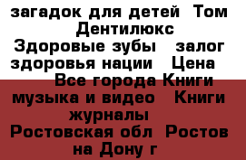 1400 загадок для детей. Том 2  «Дентилюкс». Здоровые зубы — залог здоровья нации › Цена ­ 424 - Все города Книги, музыка и видео » Книги, журналы   . Ростовская обл.,Ростов-на-Дону г.